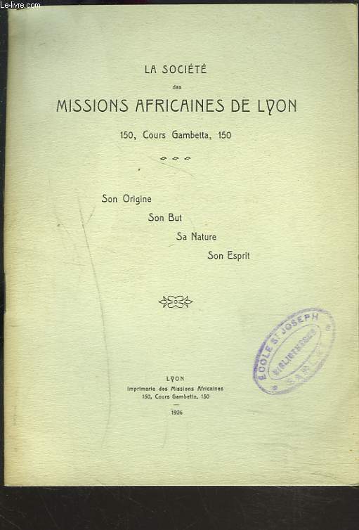 LA SOCIETE DES MISSIONS AFRICAINES DE LYON. SON ORIGINE, SON BUT, SA NATURE, SON ESPRIT.