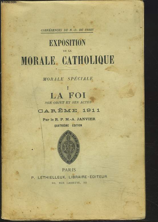EXPOSITION DE LA MORALE CATHOLIQUE. MORALE SPECIALE. LA FOI I. SON OBJET ET SES ACTES. CAREME 1911.