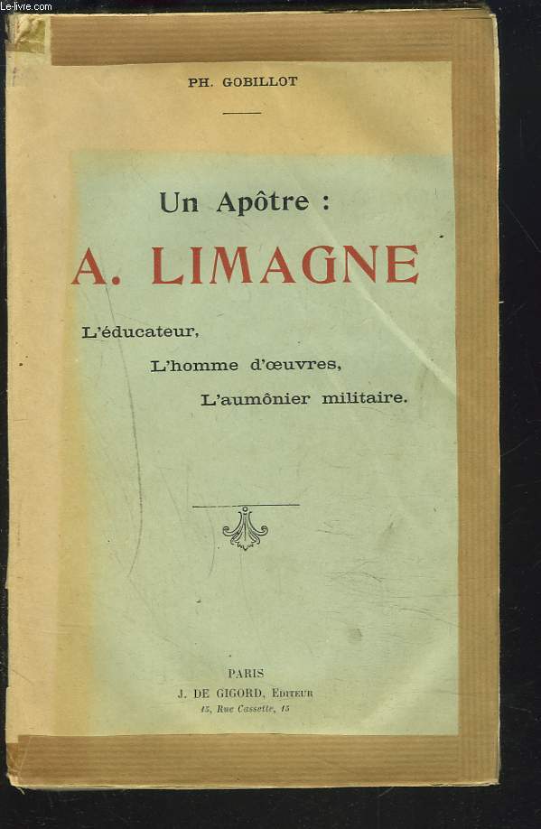 UN APOTRE : A. LIMAGNE. L'ducateur, l'homme d'oeuvres, l'aumonier militaire.