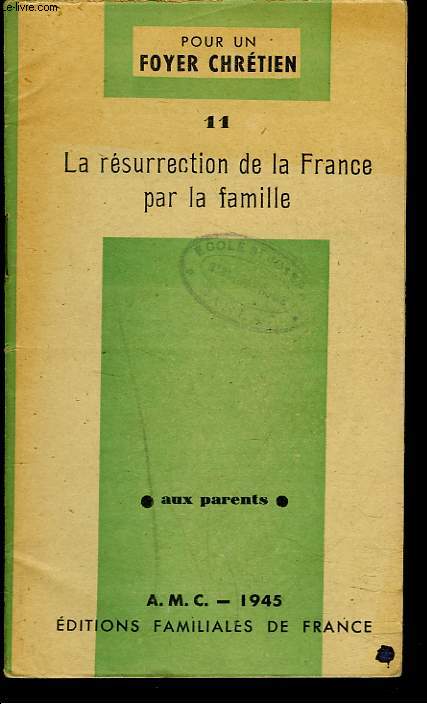 POUR UN FOYER CHRETIEN. 11. LA RESURRECTION DE LA FRANCE PAR LA FAMILLE.