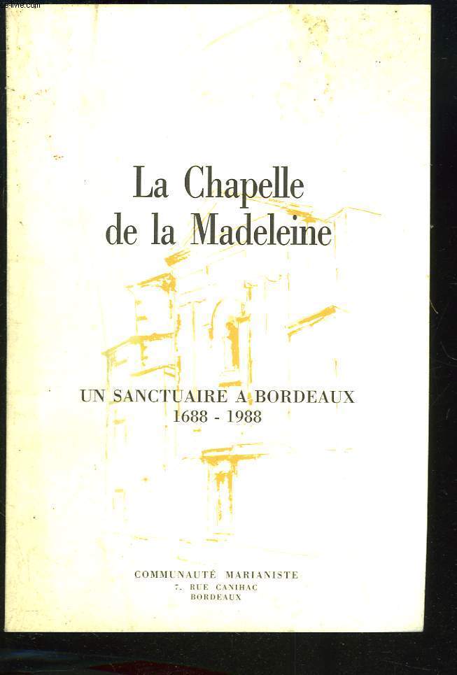 LA CHAPELLE DE LA MADELEINE. UN SANCTUAIRE A BORDEAUX. 1688-1988.