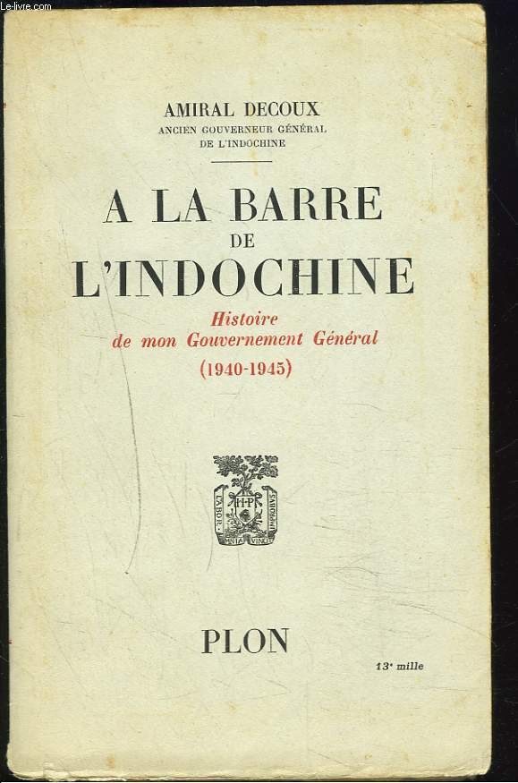 A LA BARRE DE L'INDOCHINE - HISTOIRE DE MON GOUVERNEMENT GENERAL 1940-1945.