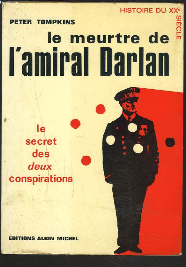 LE MEURTRE DE L'AMIRAL DARLAN. Le secret des deux conspirations.