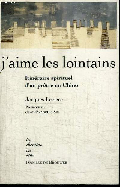 J'AIME LES LOINTAINS - ITINERAIRE SPIRITUEL D'UN PRETRE EN CHINE