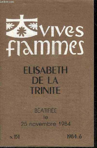 VIVES FLAMMES N151 - ELISABETH DE LA TRINITE BEATIFIEE LE 25 NOVEMBRE 1984