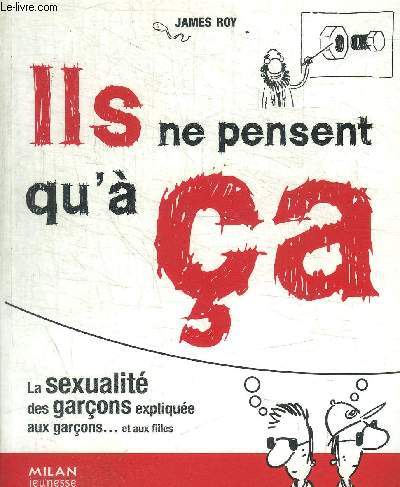 ILS NE PENSENT QU A CA - LA SEXUALITE DES GARCONS EXPLIQUEE AUX GARCONS... ET AUX FILLES