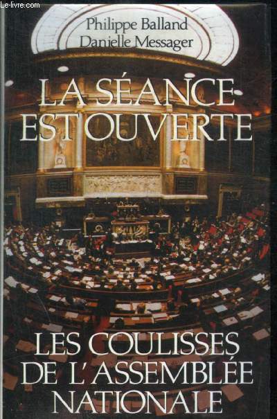 LA SEANCE EST OUVERTE / LES COULISSES DE L ASSEMBLEE NATIONALE