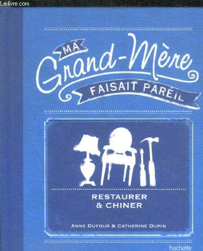 MA GRAND-MERE FAISAIT PAREIL - RESTAURER / CHINER