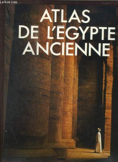 ATLAS DE L EGYPTE ANCIENNE - LE CADRE CULTUREL - EN DESCENDANT LE NIL - ASPECTS DE LA SOCIETE EGYPTIENNE - LISTE DES CARTES