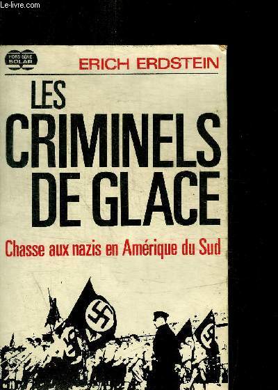 LES CRIMINELS DE GLACE - CHASSE AUX NAZIS EN AMERIQUE DU SUD