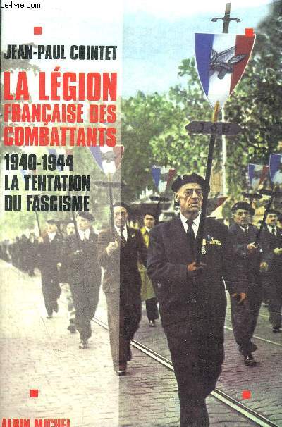 LA LEGION FRANCAISE DES COMBATTANTS - 1940 / 1944 - LA TENTATION DU FACISME