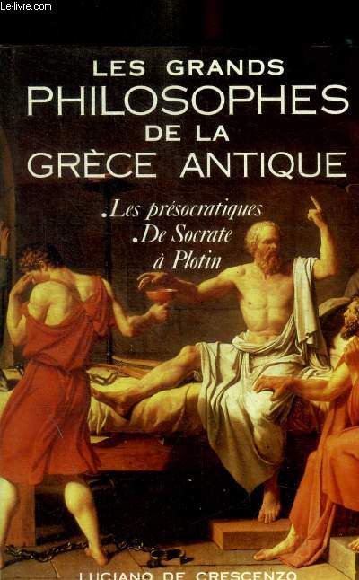 LES GRANDS PHILOSOPHES DE LA GRECE ANTIQUE - I LES PRESOCRATIQUES / II DE SOCRATE A PLOTIN