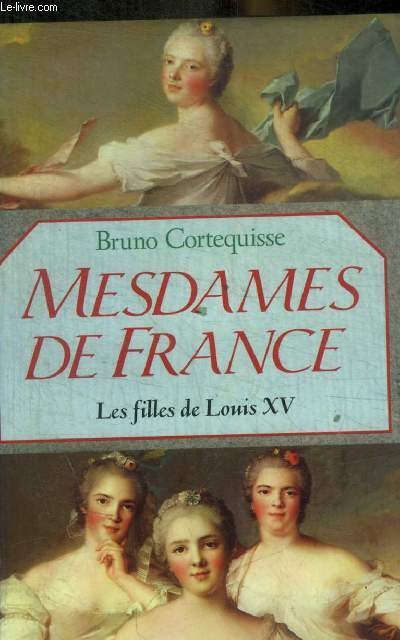 MESDAMES DE FRANCE - LES FILLES DE LOUIS XV