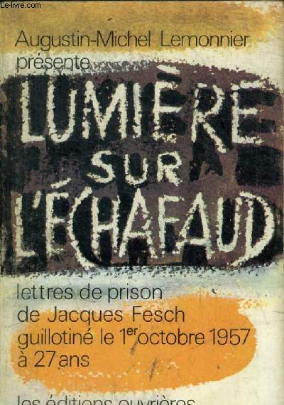 LUMIERE SUR L ECHAFAUD - LETTRES DE PRISON DE JACQUES FESCH GUILLOTINE LE 1 ER OCTOBRE 1957 A 27 ANS