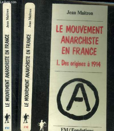 LE MOUVEMENT ANARCHISTE EN FRANCE / EN DEUX VOLUMES : - I. DES ORIGINES A 1914 - II . DE 1914 A NOS JOURS