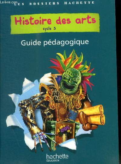 LES DOSSIERS HACHETTE - HISTOIRE DES ARTS - CYCLE 3 - GUIDE PEDAGOGIQUE