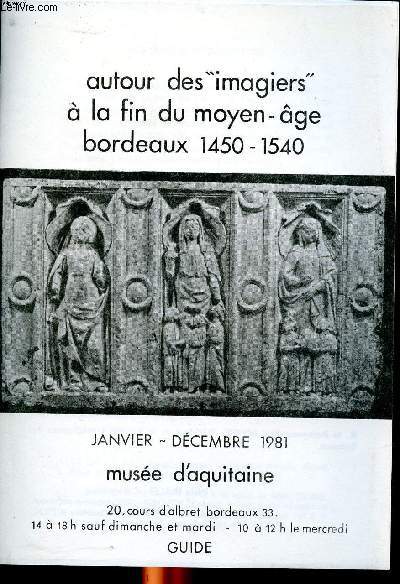 Guide d'exposition au Muse d'Aquitaine Janvier- Dcembre1981 Autour des Imagiers  la fin du moyen-Age bordeaux 1450-1540