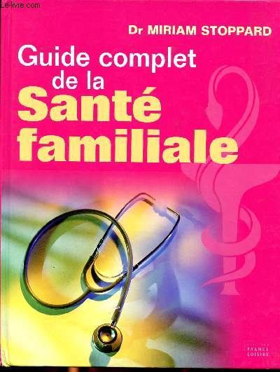 Guide complet de la sant familiale Sommaire:Les rgles d'or d'une bonne sant, les ges de la vie, guide des symptmes, rpertoire.