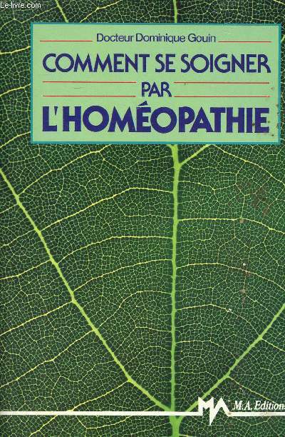 Comment se soigner par l'homopathie Sommaire: les origines de l'homopathie, le mdicament homopathique, la pharmacie homopathique familiale...