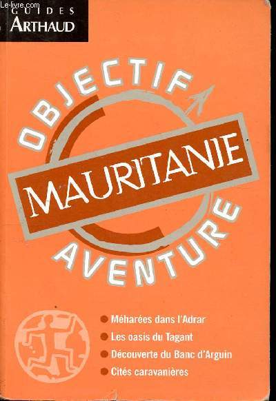 Objectif Aventure Mauritanie Guides Arthaud Sommaire: Mauritanie, terre d'change, objectif aventure, l'Adrar, la rgon du fleuve...