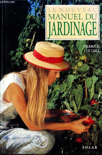 Le nouveau manuel du jardinage Sommaire: Jardiner avec la nature, le jardin dcor, le jardin gourmand, le jardin pratique.