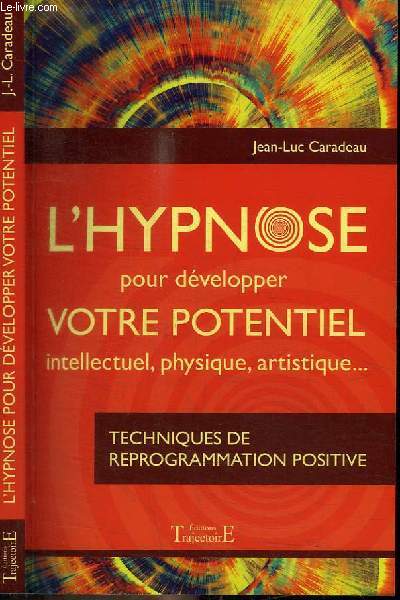 L'HYPNOSE POUR DEVELOPPER VOTRE POTENTIEL INTELLECTUEL PHYSIQUE ARTISTIQUE... - TECHNIQUES DE REPROGRAMMATION POSITIVE