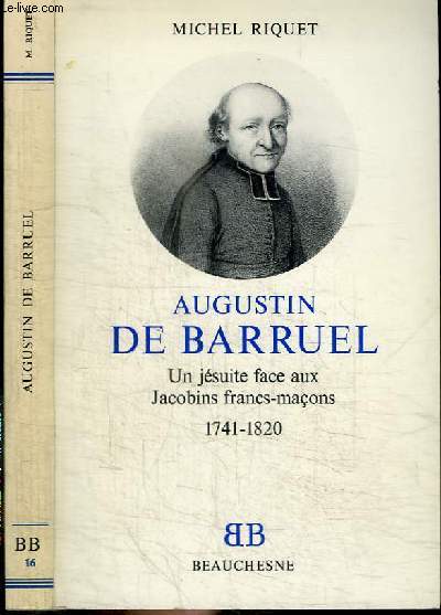 AUGUSTIN DE BARRUEL - UN JESUITE FACE AUX JACOBINS FRANCS-MACONS 1741-1820