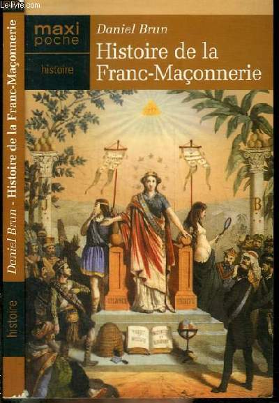 HISTOIRE DE LA FRANC-MACONNERIE - Histoire et traditions, sotrisme suivi d'un dictionnaire des symboles et du vocabulaire maonniques