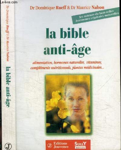 LA BIBLE ANTI-AGE - ALIMENTATION, HORMONES NATURELLES, VITAMINES, COMPLEMENTS NUTRITIONNELS , PLANTES MEDICINALES