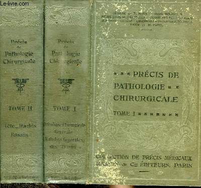 PRECIS DE PATHOLOGIE CHIRURGICALE - 2 TOMES EN 2 VOLUMES (TOME 1+2) - TOME 1 : PATHOLOGIE CHIRURGICALE GENERALE - MALADIES GENERALES DES TISSUS - TOME 2 : TETE, RACHIS, BASSIN