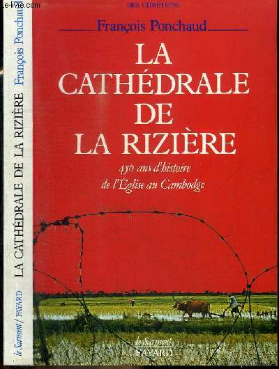 LA CATHEDRALE DE LA RIZIERE - 450 ANS D'HISTOIRE DE L'EGLISE AU CAMBODGE