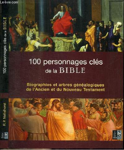 100 PERSONNAGES CLES DE LA BIBLE - BIOGRAPHIES ET ARBRES GENEALOGIQUES DE L'ANCIEN ET DU NOUVAU TESTAMENT