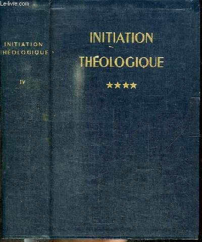 INITIATION THEOLOGIQUE - TOME 4 : L'ECONOMIE DU SALUT