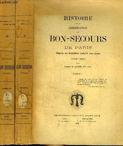 HISTOIRE DE LA CONGREGATION DU BON-SECOURS DE PARIS DEPUIS SA FONDATION JUSQU'A NOS JOURS 1824-1902 - 2 TOMES EN 2 VOLUMES (TOME 1+2)