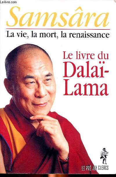 Samsra La vie, la mort, la renaissance Le livre du Dala-Lama Sommaire: L'ocan de la sagesse, le Tibet et l'exil, Le monde d'aujourd'hui, Foi, science et religion, La vie, mode d'emploi; Samsra: la vie, la mort, la renaissance...
