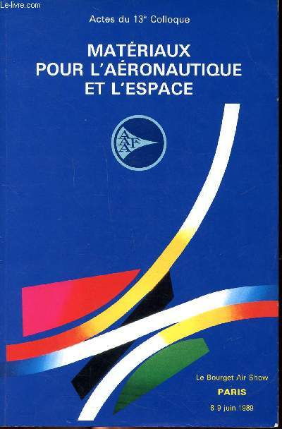 Matriaux pour l'aronautique et l'espace Actes du 13 colloque Le BOurget Air Show 8-9 juin1989
