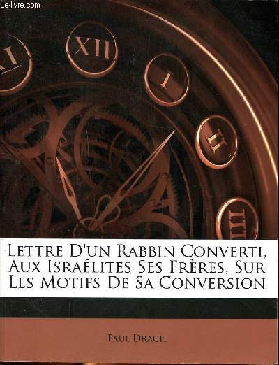 Lettres d'un rabbin converti, aux isralites ses frres, sur le smotifs de sa conversion
