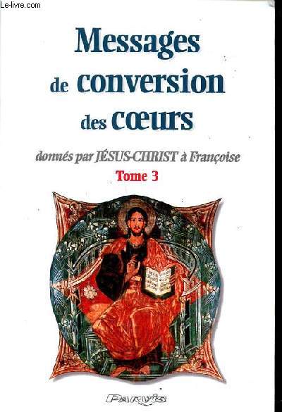 Messages de conversion des coeurs donns par Jsus Christ  Franoise Tome 3