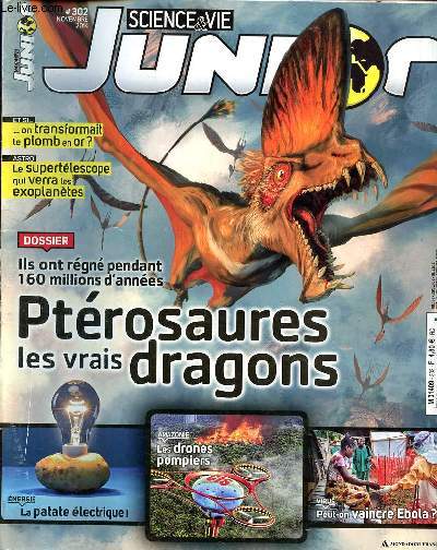 Science et vie junior N 302 Novembre 2014 Ptrosaures les vrais dragons Sommaire: Les drones pompiers; Peut-on vaincre Ebola?; Le supertlescope qui verra les exoplantes...
