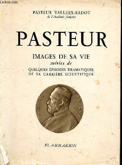 Pasteur. Images de sa vie, suivies de quelques pisodes dramatiques de sa carrire scientifique.