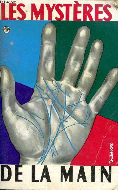 Les mystres de la main rvls et expliqus Art de connaitre la vie, le caractre, les aptitudes et la destine de chacun d'apts la seule inspection des mains
