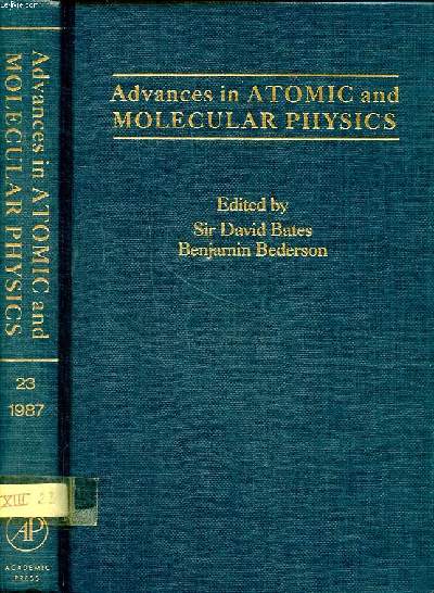Advances in atomic and molecular physics Volume 23 Sommaire: Vacuum ultaviolet laser spectroscopy of small molecules; Foundations of the relativistic of atomic and molecular structure; Transition arrays in the spectra of ionized atoms ...