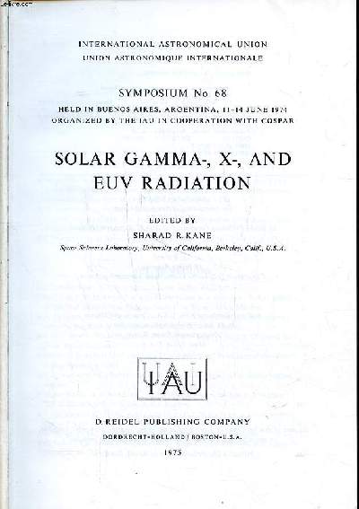 Solar gamma -, X -, and EUV radiation Symposium N68 held in Buenos Aires, Argentina 11-14 june 1974 organized by the IAU in cooperation with cospar International astronomical union Sommaire: General solar activity; coronal holes and bright points; Active