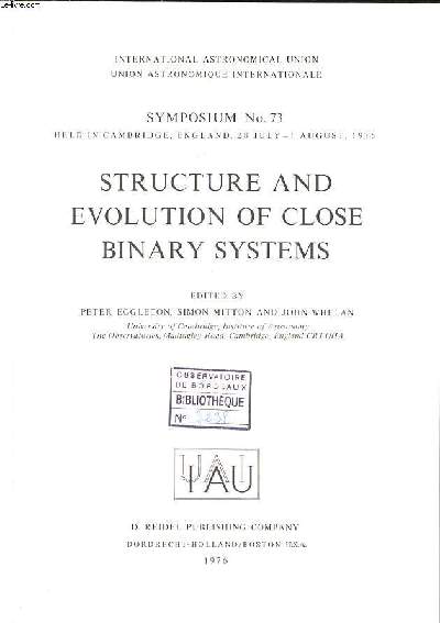 Structure and evolution of close binary systems Symposium N73 held in Cambridge, England, 28 july - 1 august 1975 International astronomical union