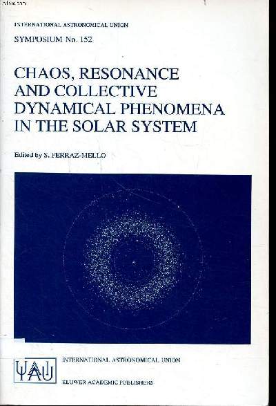 Chaos, resonance and collective dynamical phenomena in the solar system proceedings of the 152nd symposium of the international astronomical union held in Angra Dos Reis, Brazil, July 15-19 1991 Sommaire: The planetary system; Planetary rings; The asteroi