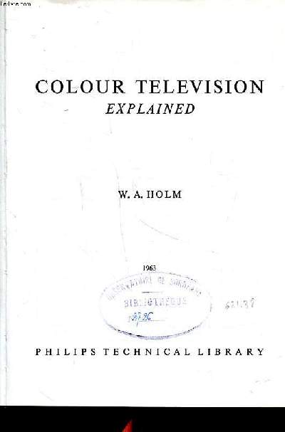 Colour television explained Sommaire: fundamental theory; colour T.V. pick up equipment; reproduction systems...