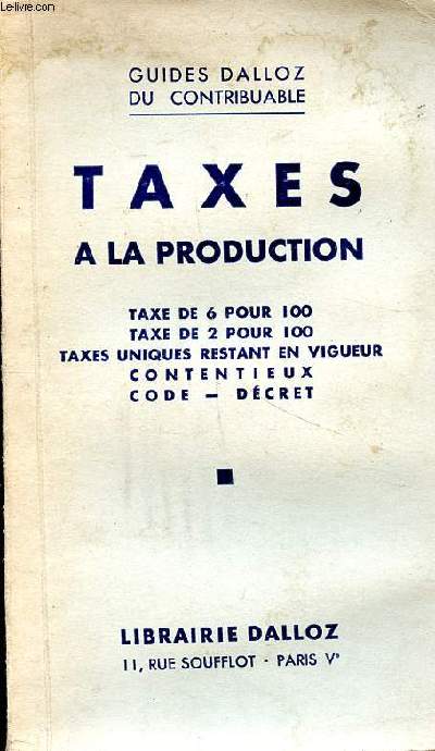 Taxes  la production Guides Dalloz du contribuable Taxe de 6 pour 100 Taxe de 2 pour 100 Taxes uniques restant en vigueur Contentieux Code-Dcret