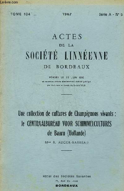 ACTES DE LA SOCIETE LINNEENNE DE BORDEAUX - TOME 104 SERIE A N5 - 1967 - UNE COLLECTION DE CULTURES DE CHAMPIGNONS VIVANTS LE CENTRAALBUREAU VOOR SCHIMMELCULTURES DE BAARN (HOLLANDE).