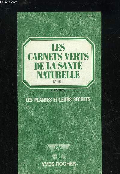 LES CARNETS VERTS DE LA SANTE NATURELLE - TOME 1 - LES PLANTES ET LEURS SECRETS
