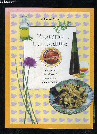 PLANTES CULINAIRES - COMMENT LES CULTIVER ET CUISINER DES PLATS PARFUMES